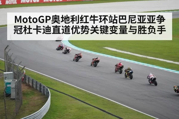 MotoGP奥地利红牛环站巴尼亚亚争冠杜卡迪直道优势关键变量与胜负手